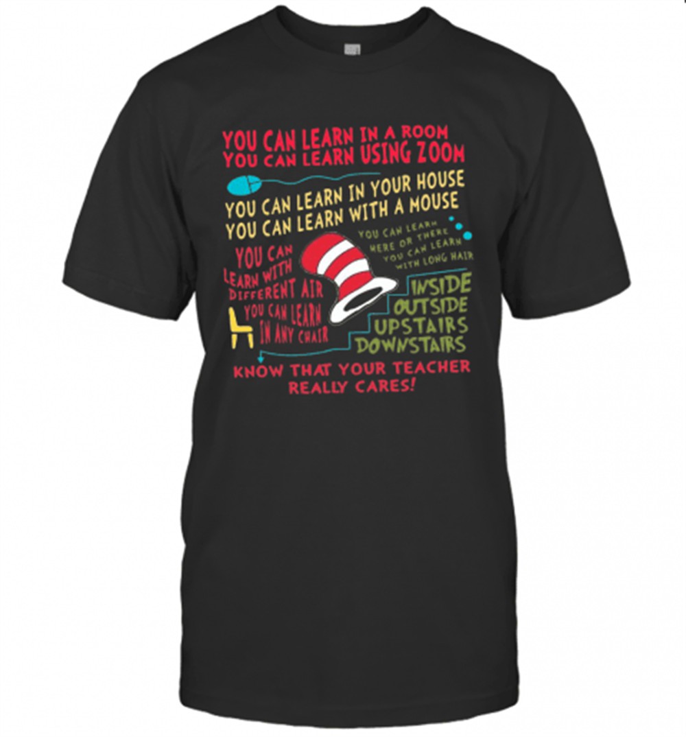 you-can-learn-in-a-room-you-can-learn-using-zoom-know-that-your-teacher-really-c-9zi6jatr You Can Learn In A Room You Can Learn Using Zoom Know That Your Teacher Really Cares T-Shirt