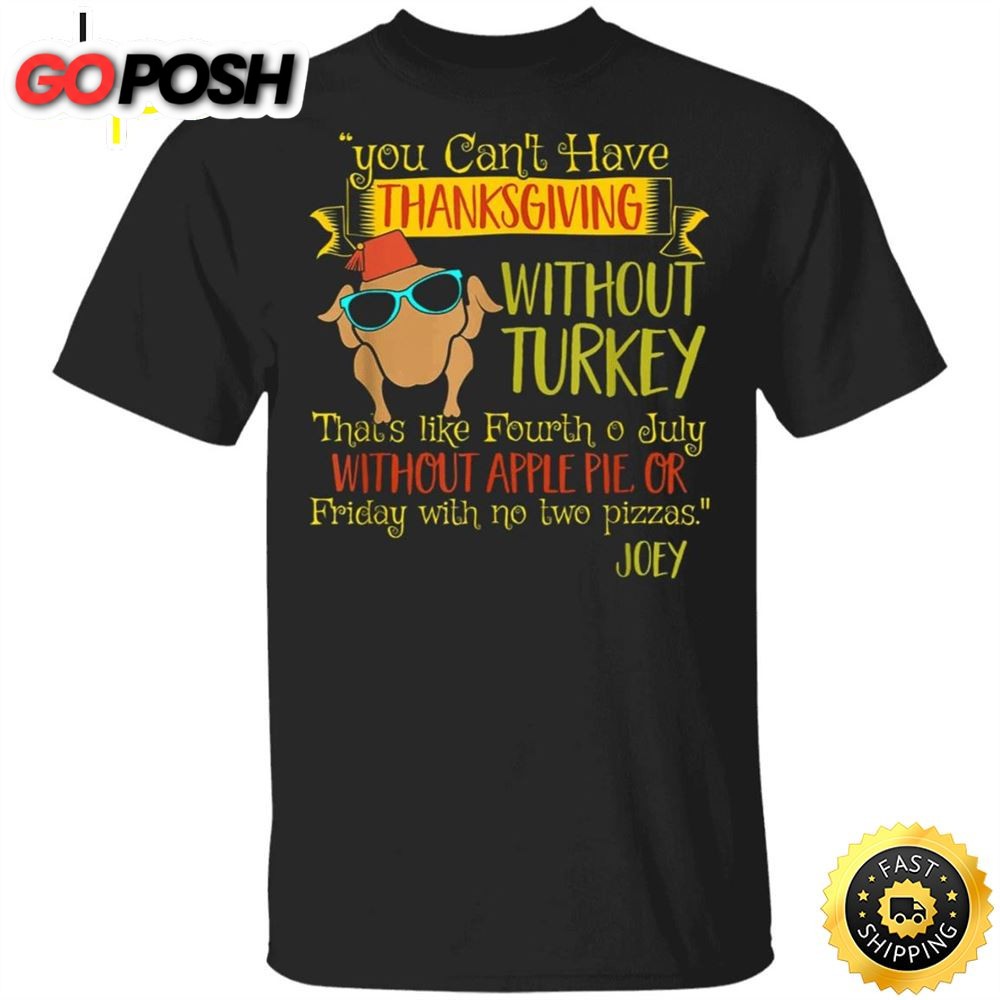 You Cant Have Thanksgiving Without Turkey T-Shirt Cool Turkey Funny Graphic Tees For Friends