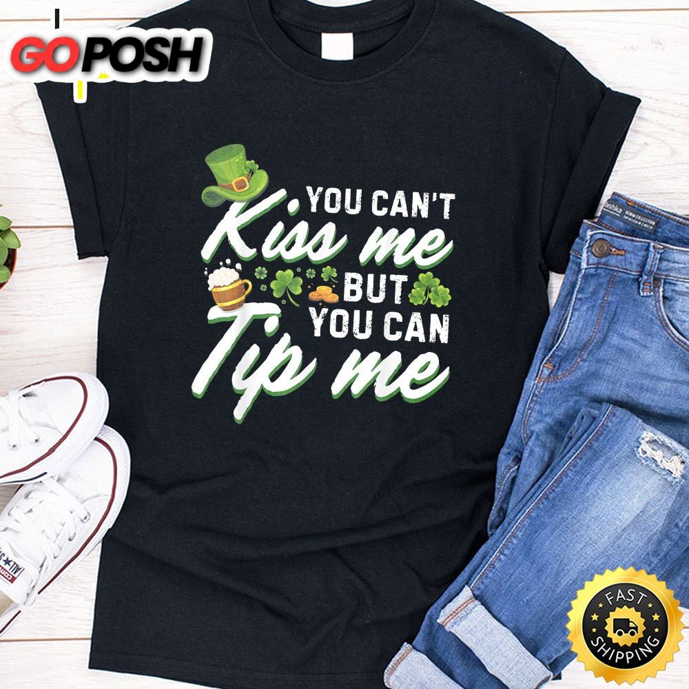 You Cant Kiss Me But You Can Tip Me Shamrock St Patrick Day T-Shirt