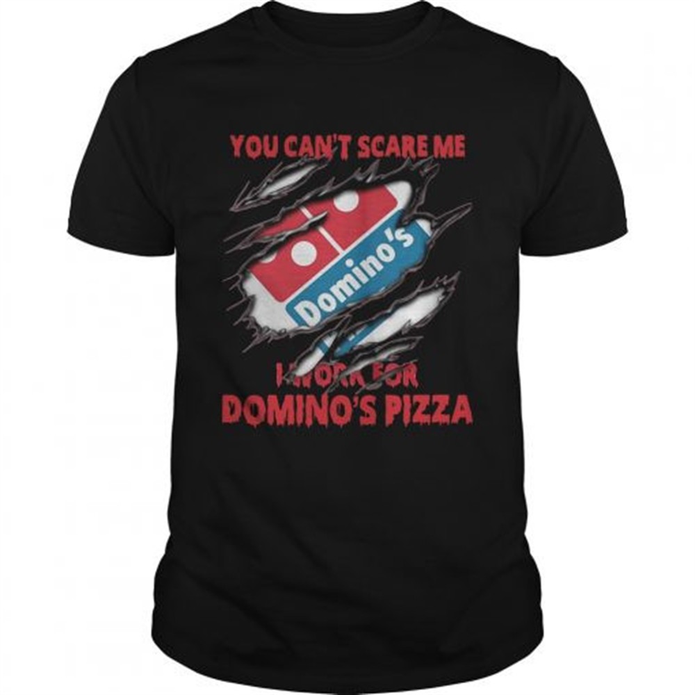 You cant scare me I work for Dominos pizza shirt