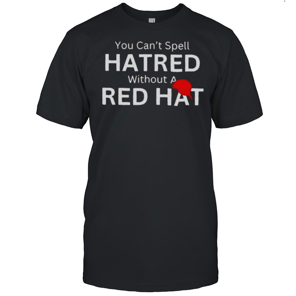you-cant-spell-hatred-without-a-red-hat-baseball-shirt-mzfmhykh You Cant Spell Hatred Without A Red Hat Baseball Shirt