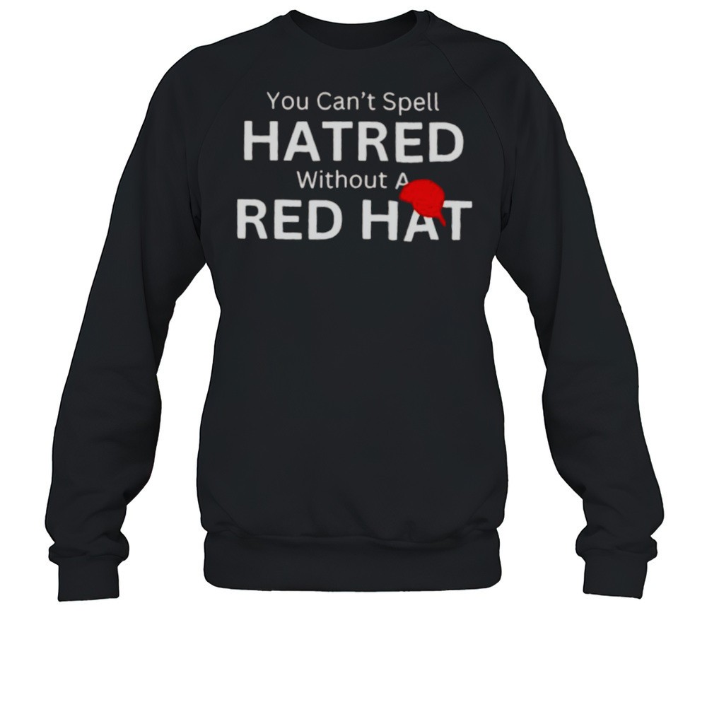 You Cant Spell Hatred Without A Red Hat Baseball Shirt