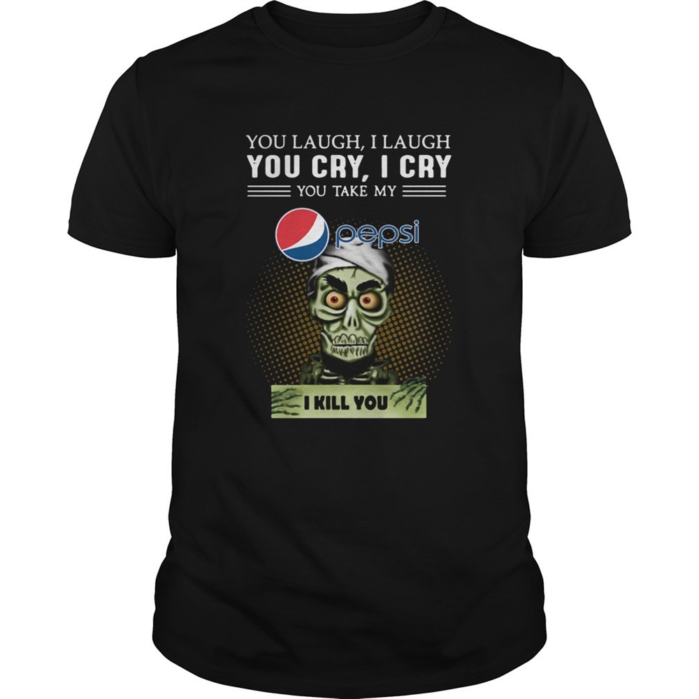 you-laugh-i-laugh-you-cry-i-cry-you-take-my-pepsi-i-kill-you-shirt-6rhdme01 You Laugh I Laugh You Cry I Cry You Take My Pepsi I Kill You shirt