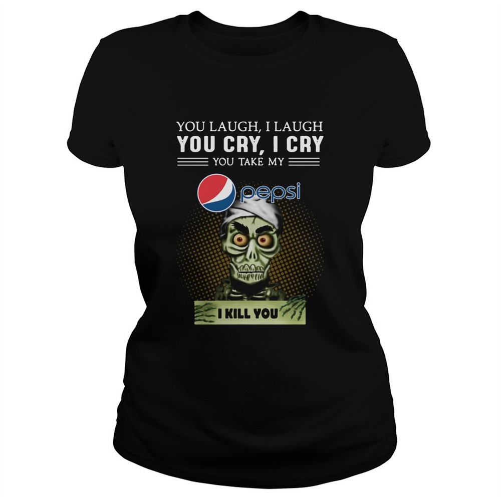 you-laugh-i-laugh-you-cry-i-cry-you-take-my-pepsi-i-kill-you-shirt-6rhdme01 You Laugh I Laugh You Cry I Cry You Take My Pepsi I Kill You shirt