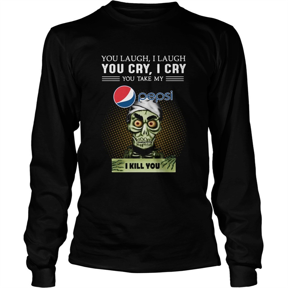 you-laugh-i-laugh-you-cry-i-cry-you-take-my-pepsi-i-kill-you-shirt-6rhdme01 You Laugh I Laugh You Cry I Cry You Take My Pepsi I Kill You shirt