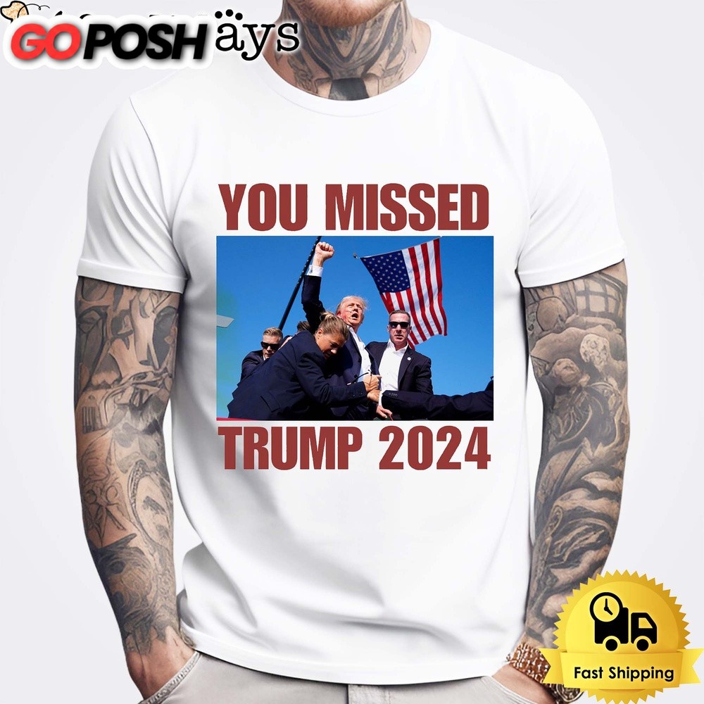 You Missed Donald Trump 2024 Unisex T-Shirt