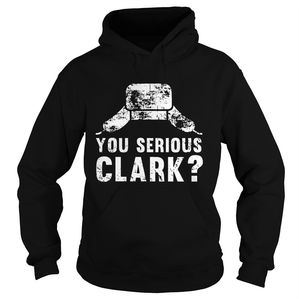 You serious clark Christmas shirt