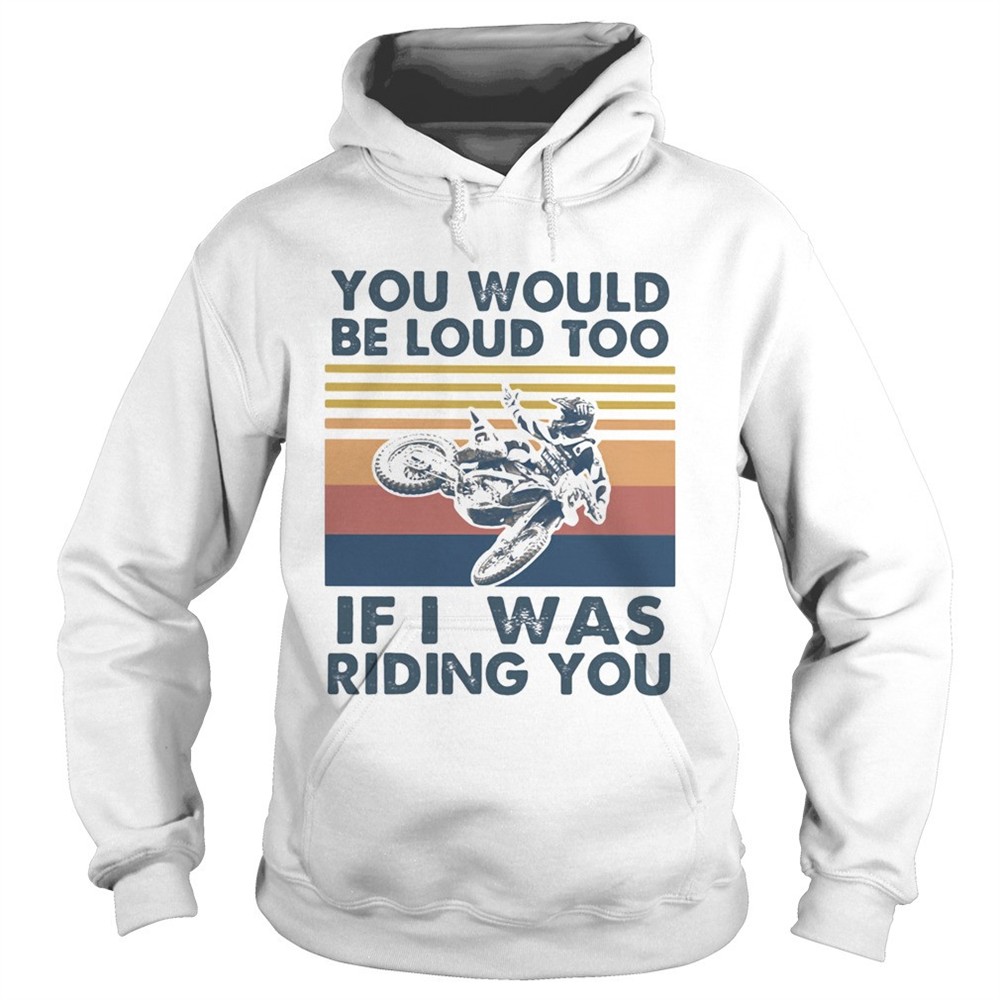 you-would-be-loud-too-if-i-was-riding-you-motocross-vintage-shirt-r41s7zw0 You would be loud too if I was riding you motocross vintage shirt