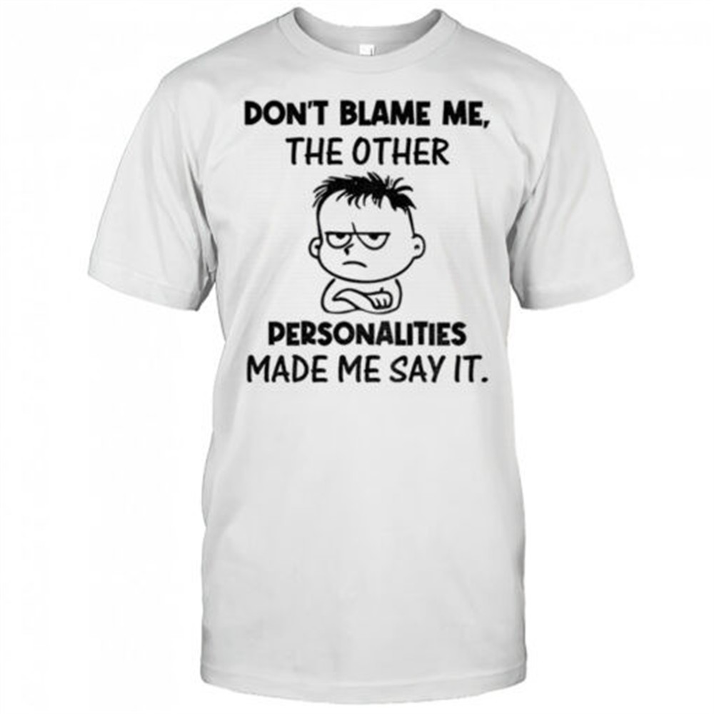 young-dont-blame-me-the-other-personalities-made-me-say-it-shirt-nujf4h6u Young dont blame me the other personalities made me say it shirt
