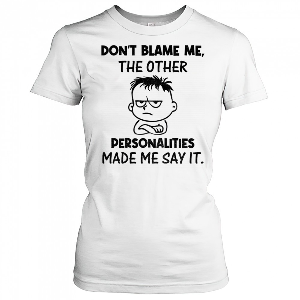 young-dont-blame-me-the-other-personalities-made-me-say-it-shirt-nujf4h6u Young dont blame me the other personalities made me say it shirt