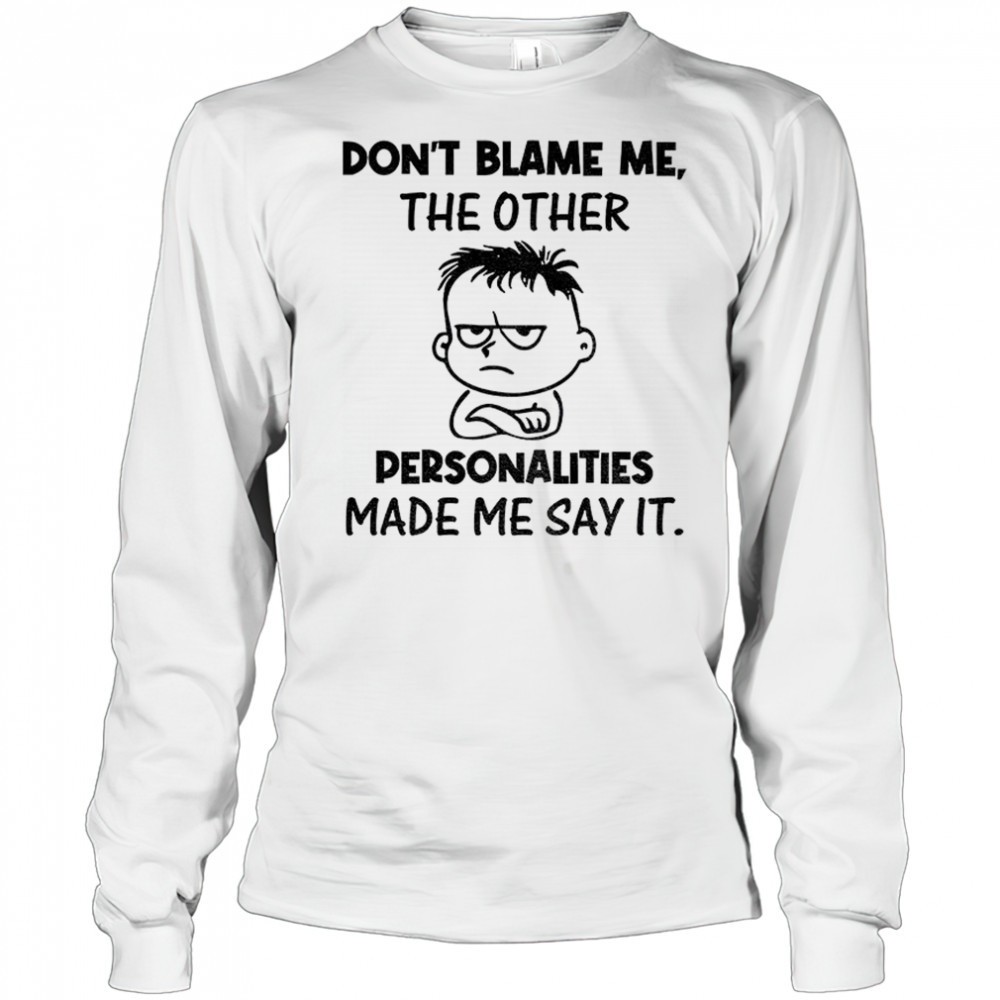 young-dont-blame-me-the-other-personalities-made-me-say-it-shirt-nujf4h6u Young dont blame me the other personalities made me say it shirt