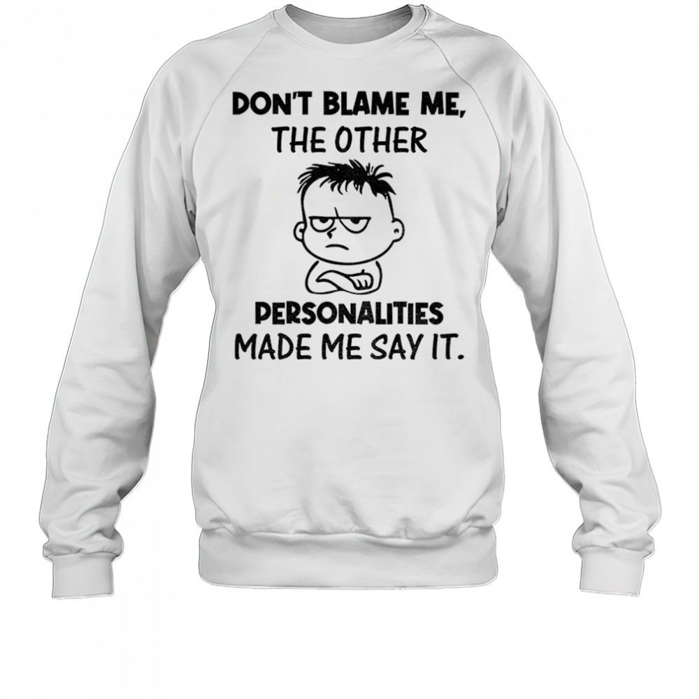 young-dont-blame-me-the-other-personalities-made-me-say-it-shirt-nujf4h6u Young dont blame me the other personalities made me say it shirt