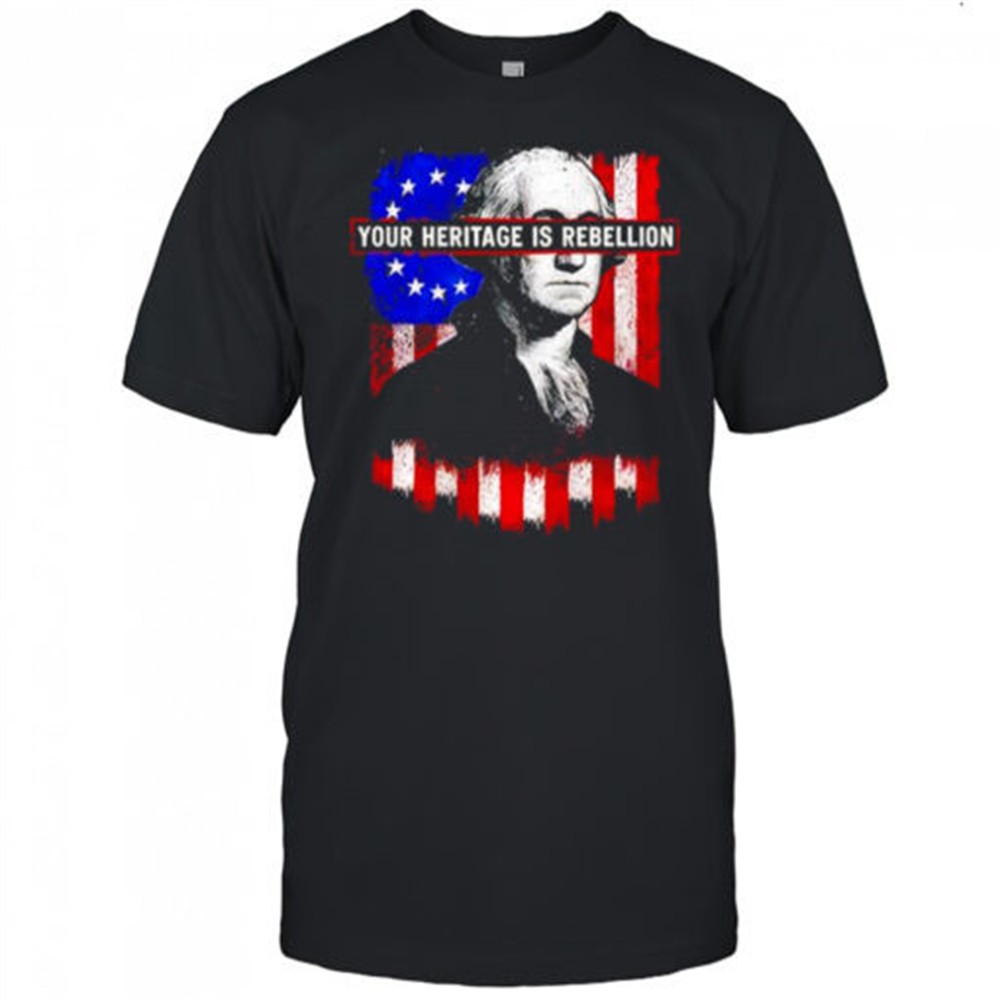 your-heritage-is-rebellion-shirt-9y55z67r Your Heritage is Rebellion shirt