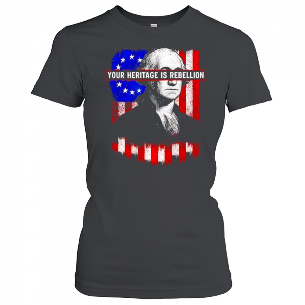 your-heritage-is-rebellion-shirt-9y55z67r Your Heritage is Rebellion shirt