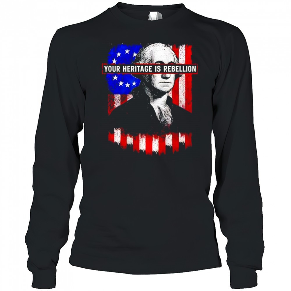 your-heritage-is-rebellion-shirt-9y55z67r Your Heritage is Rebellion shirt