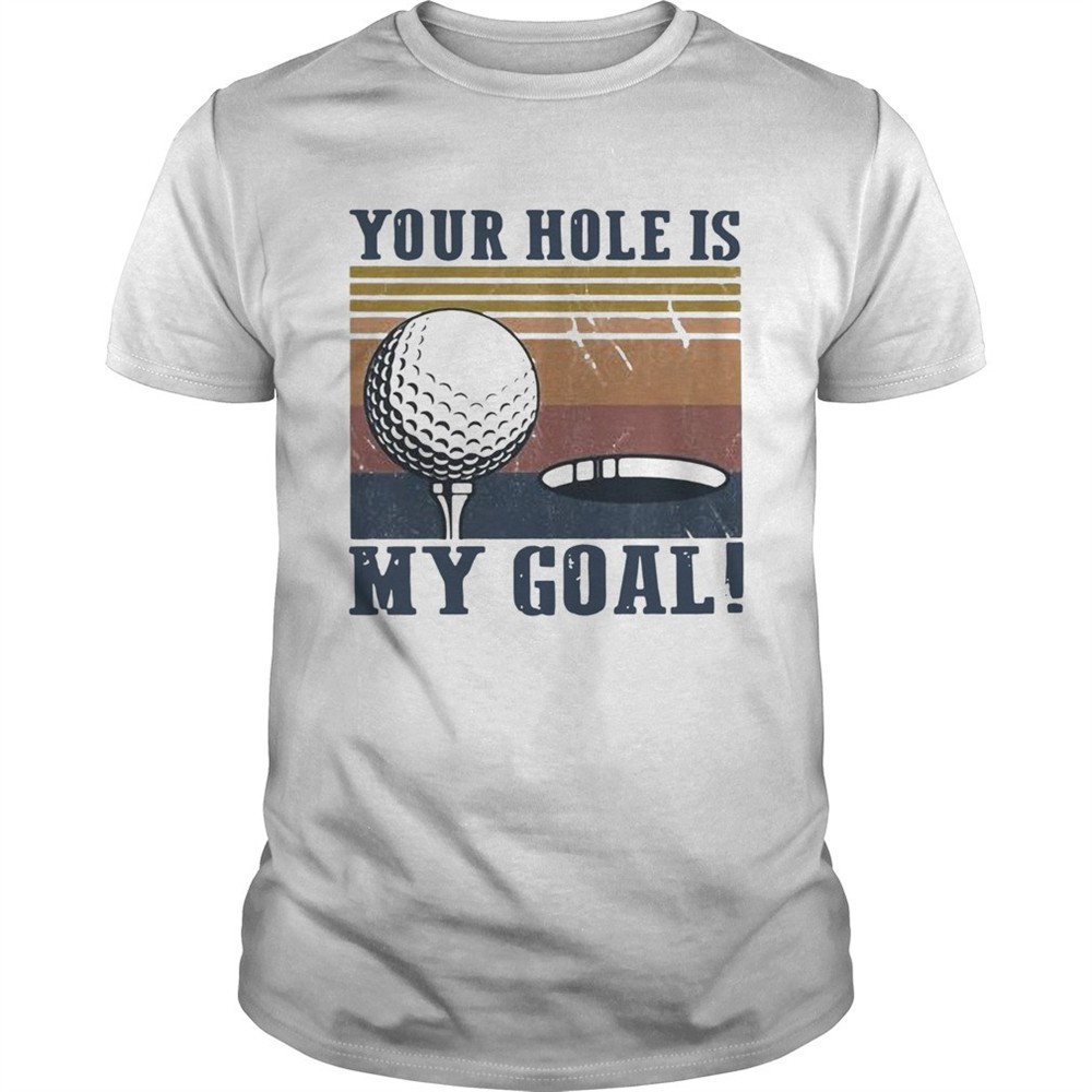 your-hole-is-my-goal-golf-vintage-shirt-jgmjfajn Your hole is my goal golf vintage shirt