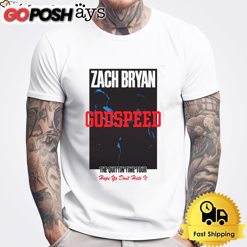 Zach Bryan Godspeed The Quittin Time Tour Hope Ya Don’t Hate It Unisex T-Shirt