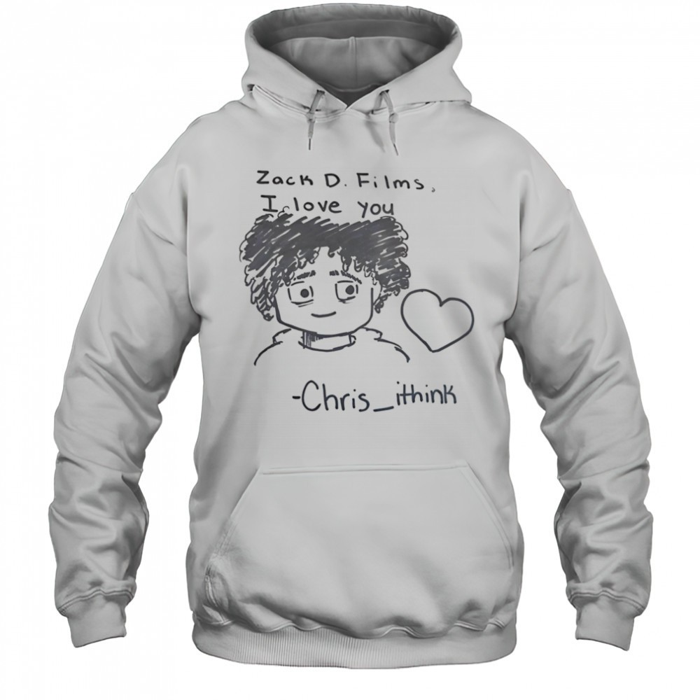 Zack D Films I love you Chris Ithink shirt
