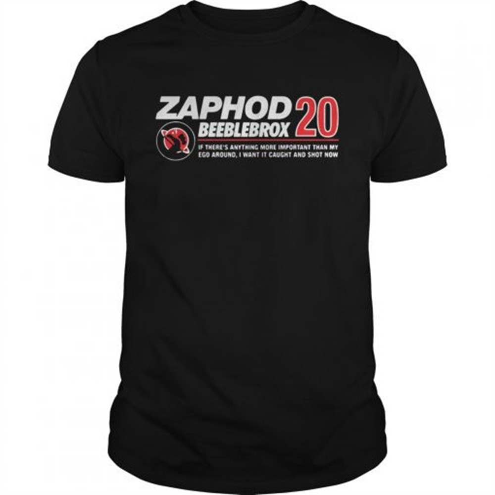 zaphod-beeblebrox-20-if-theres-anything-more-important-than-my-ego-around-shirt-2a83dsgx Zaphod Beeblebrox 20 if theres anything more important than my ego around shirt