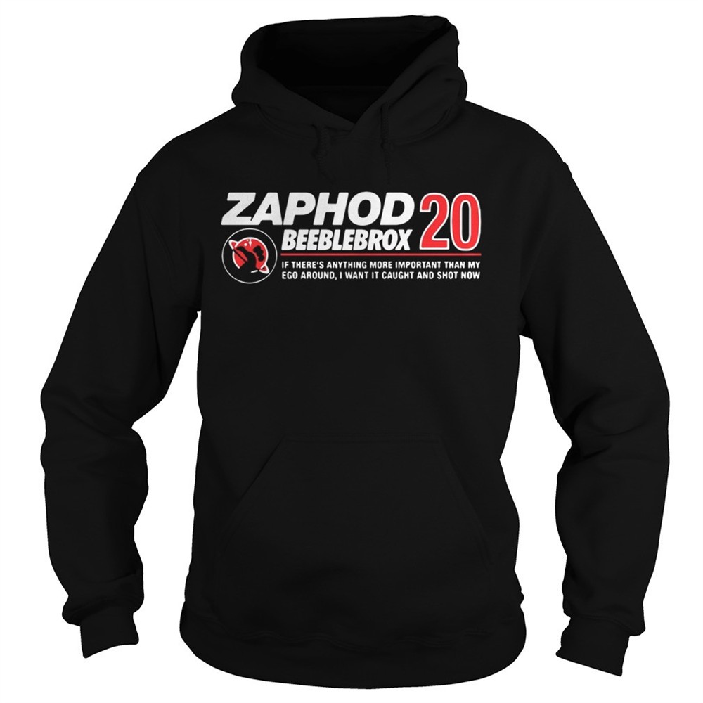 zaphod-beeblebrox-20-if-theres-anything-more-important-than-my-ego-around-shirt-2a83dsgx Zaphod Beeblebrox 20 if theres anything more important than my ego around shirt